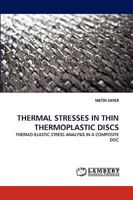 THERMAL STRESSES IN THIN THERMOPLASTIC DISCS: THERMO-ELASTIC STRESS ANALYSIS IN A COMPOSITE DISC 3838353560 Book Cover