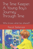The Time Keeper: A Young Boy's Journey Through Time: Who knows what lies ahead? B0BW32LVS6 Book Cover