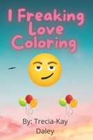 I Freaking Love Coloring B095GNPG37 Book Cover