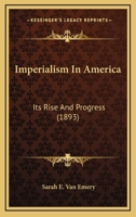 Imperialism In America: Its Rise And Progress 1016893094 Book Cover