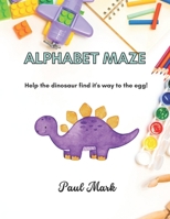 Alphabet Maze: Help the dinosaur find it's way to the egg! for kids Ages 2 -8 B0BC3C6588 Book Cover