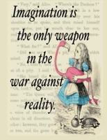 Imagination Is the Only Weapon Against the War on Reality: Alice in Wonderland Writing Journal 1719382670 Book Cover