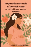 Préparation mentale à l'accouchement: Un petit guide pour mamans anxieuses (French Edition) B0FNQXFNFZ Book Cover