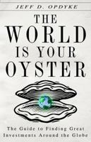 The World Is Your Oyster: The Guide to Finding Great Investments Around the Globe 0307381048 Book Cover