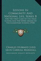 Lessons in Community and National Life: Series B, for the First Class of the High School and the Upper Grades of the Elementary School - Primary Sourc 1164895591 Book Cover