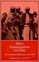 Slave Emancipation In Cuba: The Transition to Free Labor, 1860-1899 (Pitt Latin Amercian Studies) 0691101574 Book Cover
