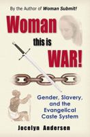Woman This Is War! Gender, Slavery & the Evangelical Caste System 0979429323 Book Cover