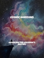Cosmic Horizons: Unveiling The Universe'S Destiny B0FS7T3BGM Book Cover