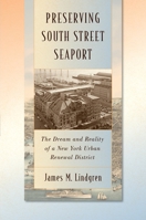 Preserving South Street Seaport: The Dream and Reality of a New York Urban Renewal District 1479822574 Book Cover