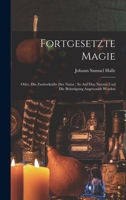 Fortgesetzte Magie: Oder, Die Zauberkräfte Der Natur: So Auf Den Nutzen Und Die Belustigung Angewandt Worden 1019034440 Book Cover