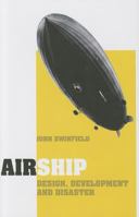 Airship: Design, Development and Disaster 159114034X Book Cover