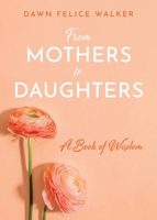 From Mothers To Daughters: A Book of Wisdom B0DWXW5CDY Book Cover