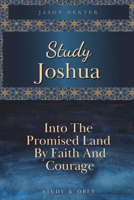 Study Joshua: Into the Promised Land By Faith and Courage (Study and Obey) B085DJN1JC Book Cover