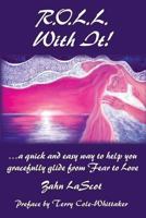 R.O.L.L. with It!: ...a Quick and Easy Way to Help You Gracefully Glide from Fear to Love 1479383759 Book Cover