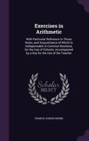 Exercises in Arithmetic: With Particular Reference to Those Rules, and Acquaintance of Which Is Indispensable in Common Business, for the Use o 1357721005 Book Cover