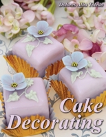 Cake Decorating: A Step-by-Step Guide to Cake Decorating Like a Pro 1659575214 Book Cover