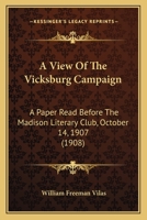 A View Of The Vicksburg Campaign: A Paper Read Before The Madison Literary Club, October 14, 1907 (1908) 1247608794 Book Cover