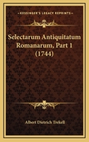 Selectarum Antiquitatum Romanarum, Part 1 (1744) 116700681X Book Cover