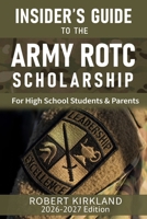 The Insider's Guide to the Army ROTC Scholarship for High School Students and their parents: 2015-2016 Application Year Edition 1501075810 Book Cover