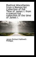 Poetical Miscellanies from a Manuscript Collection of the Time of James I 1248507487 Book Cover