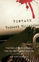 Vintage Vermont Villainies: True Tales of Murder & Mystery from the 19th and 20th Centuries 0881507490 Book Cover