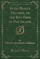 Budd Boyd's Triumph, or the Boy-Firm of Fox Island 133368858X Book Cover