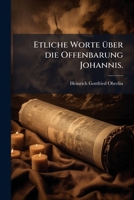 Etliche Worte Über Die Offenbarung Johannis: Zunächst Bestimmt Für Das Rigische Und Pernausche Publicum In Livland Und Ehstland, Von Einem Unter Ihnen Lebenden Mitchristen 1246364344 Book Cover