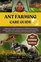 ANT FARMING CARE GUIDE: A Beginner’s Guide to Keeping Ants, Building Formicariums, Health, Habitat, Diet, Nutrition, Interaction, Feeding, Breeding, ... Cost, and Raising Thriving Colonies at Home B0FLF63DDR Book Cover