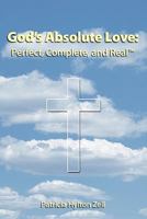 God's Absolute Love: Perfect, Complete and Real 1457503212 Book Cover