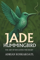 Jade Hummingbird: The Art of Education the Heart B0FGV64VGX Book Cover