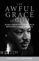 The Awful Grace of God: Religious Terrorism, White Supremacy, and the Unsolved Murder of Martin Luther King, Jr. 1582438307 Book Cover