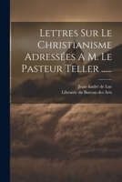 Lettres Sur Le Christianisme Adressées A M. Le Pasteur Teller ...... 1021601187 Book Cover