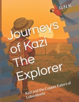 Journeys of Kazi The Explorer: Kazi and the Copper Eaters of Lubumbashi B0FJ26F56Y Book Cover