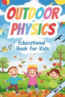 Outdoor Physics Educational Book for Kids 8-12: Engaging Experiments, Fun Facts, and Hands-On Activities to Explore Nature's Wonders B0DT9KFY4V Book Cover