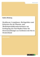 Healthcare Compliance. Richtgrößen und Kriterien für die Pharma- und Medizinprodukteunternehmen zur Festlegung des Fair-Market-Value für ... mit Sitz in Deutschland (German Edition) 3668855358 Book Cover