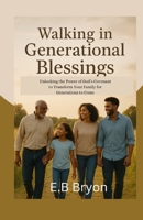 Walking in Generational Blessings: Unlocking the Power of God’s Covenant to Transform Your Family for Generations to Come B0FNJD3XFH Book Cover