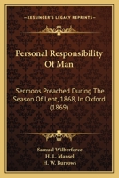 Personal Responsibility Of Man: Sermons Preached During The Season Of Lent, 1868, In Oxford 1165531488 Book Cover