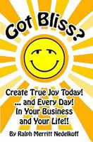 Got Bliss?: Create True Joy Today! ...and Every Day! In Your Business and Your Life!! 1438255284 Book Cover