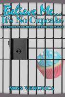 Believe Me...It's No Cupcake 1537682121 Book Cover