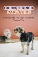 Cairn Terrier Care Guide: Understanding Your Dog's Behavior & Training Tips: The Basic Cost Of Owning A Cairn Terrier B09BF9GMML Book Cover