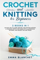 Crochet and Knitting for beginners: 2 BOOKS IN 1 - An Easy Way to Learn Crochet and Knitting Method. A Complete Step by Step Guide with Illustrations, Patterns, And Secrets Tips and Tricks B089M615LM Book Cover