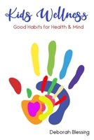 Kids Wellness Good habits For Health & Mind: Helping your child develop daily healthy habits for a strong physical and mental health cultivating a wholesome life B0892657X1 Book Cover