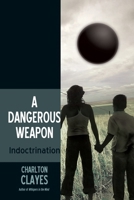 A Dangerous Weapon: Indoctrination 1663259585 Book Cover