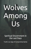 Wolves Among: Us Spiritual Discernment in the Last Days (Truth in an Age of Compromise) B0FHQKSM6Q Book Cover