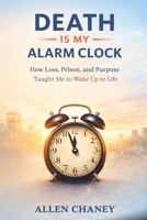 Death Is My Alarm Clock: Lessons on Time, Redemption, and Building a Life That Matters B0GSN5Y7CH Book Cover