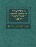 Réclamation De M. L'intendant De Saint-domingue, Enregistrée Au Conseil Supérieur De Cette Colonie 1294358871 Book Cover