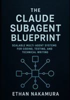 The Claude Subagent Blueprint: Scalable Multi-Agent Systems for Coding, Testing, and Technical Writing B0G44W7HBG Book Cover