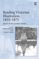Reading Victorian Illustration, 1855-1875: Spoils of the Lumber Room. Edited by Paul Goldman and Simon Cooke 1409411656 Book Cover