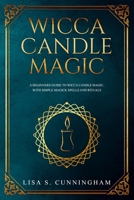 WICCA CANDLE MAGIC: A Beginner’s Guide to Wicca Candle Magic, With Simple Magick Spells and Rituals 1701833344 Book Cover