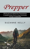 Prepper: A Detailed Crises Plan for Living Comfortably Through a Catastrophe 1774851024 Book Cover